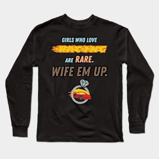 Girls Who Love Racing Are Rare Wife Em Up Racer Long Sleeve T-Shirt